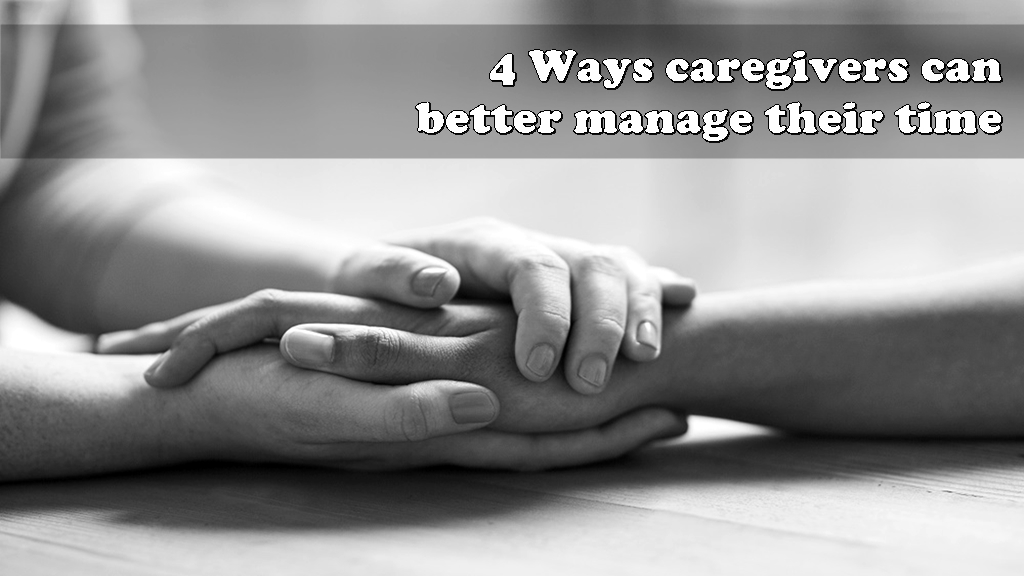 4 Ways caregivers can better manage their time