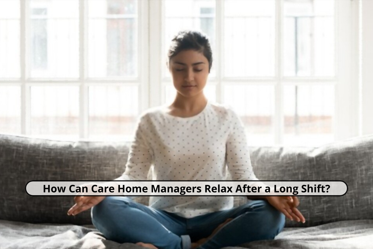 how can care home managers relax after a long shift