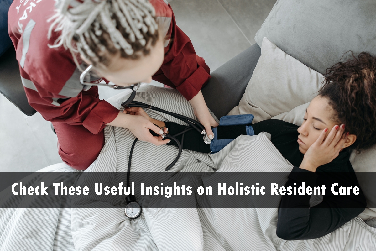 Check These Useful Insights on Holistic Resident Care