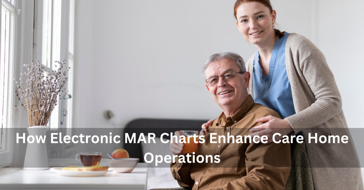 How Electronic MAR Charts Enhance Care Home Operations