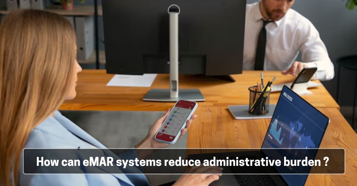 How can eMAR systems reduce administrative burden