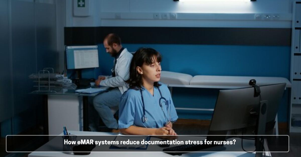 How eMAR systems reduce documentation stress for nurses