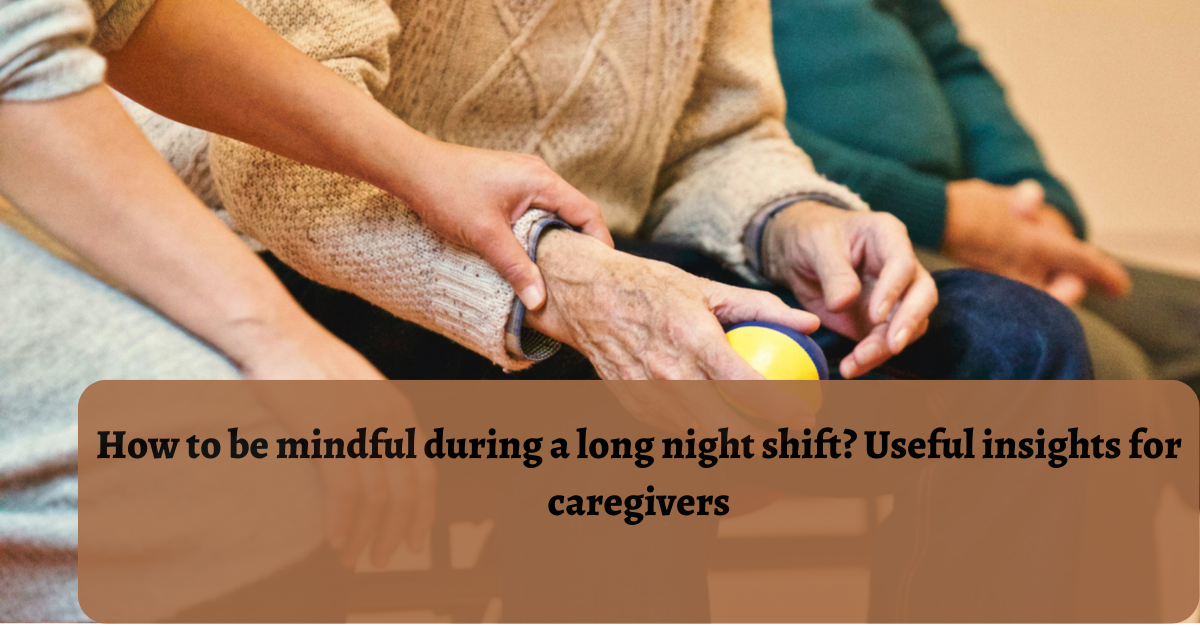 How to be mindful during a long night shift? Useful insights for caregivers