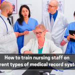 How to train nursing staff on different types of medical record systems?