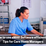 How to use eMAR Software efficiently Tips for Care Home Managers