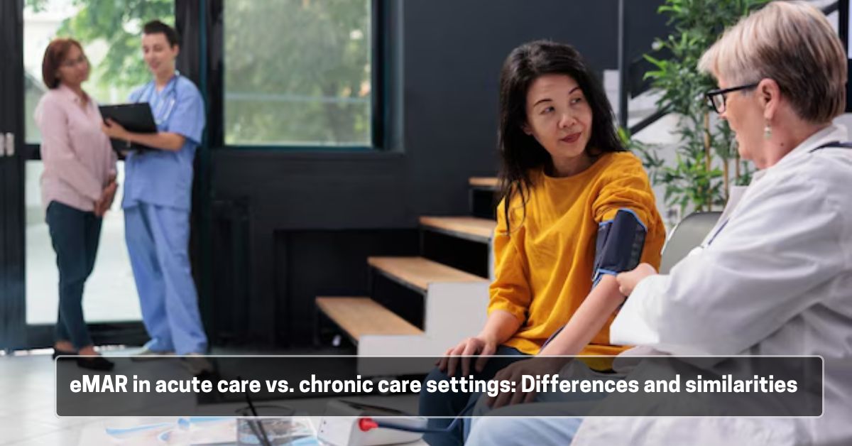 eMAR in acute care vs. chronic care settings Differences and similarities